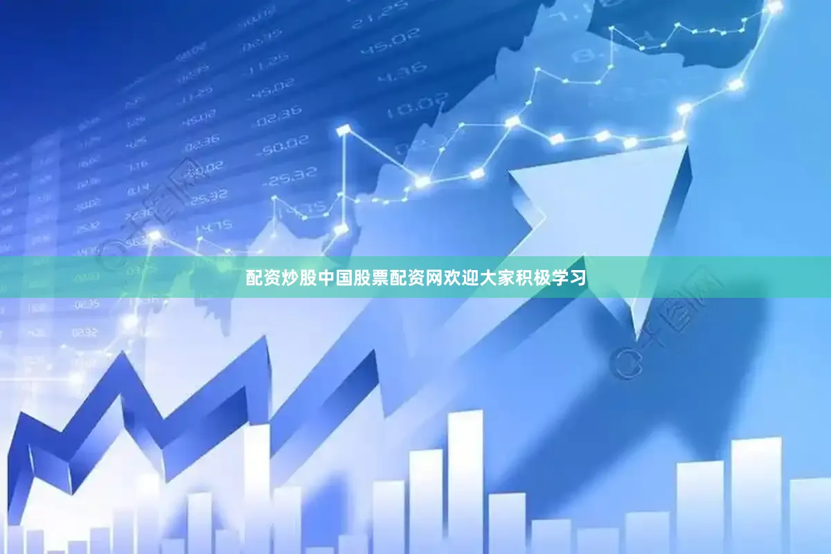 配资炒股中国股票配资网欢迎大家积极学习