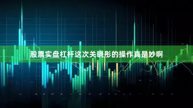 股票实盘杠杆这次关晓彤的操作真是妙啊