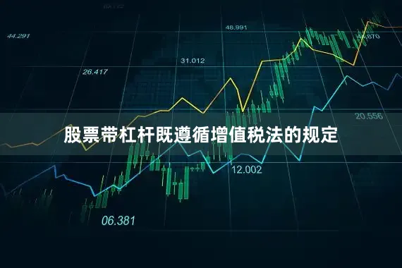 股票带杠杆既遵循增值税法的规定