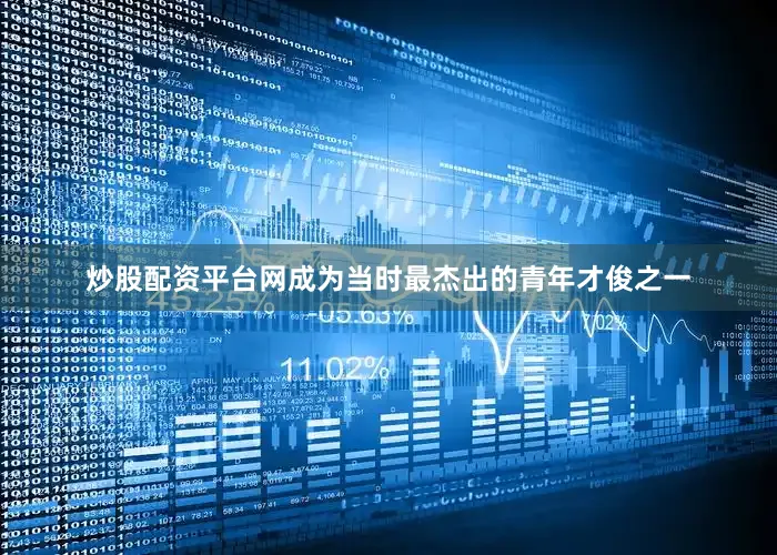 炒股配资平台网成为当时最杰出的青年才俊之一