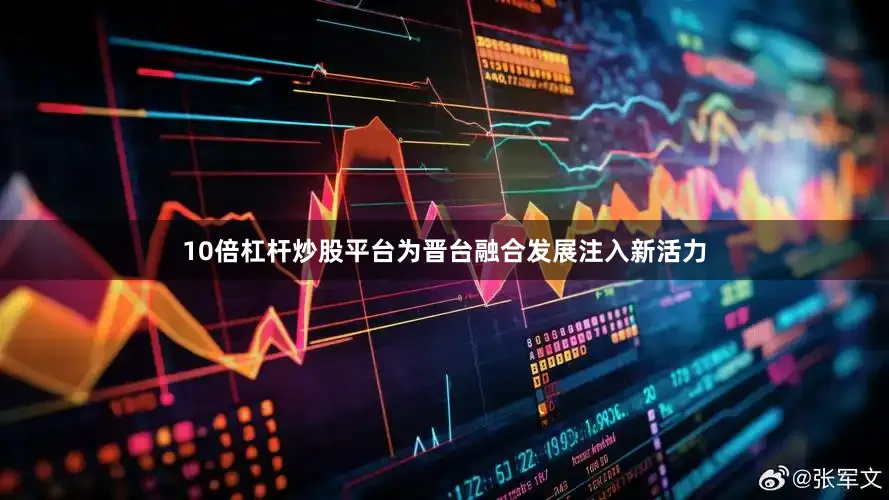 10倍杠杆炒股平台为晋台融合发展注入新活力