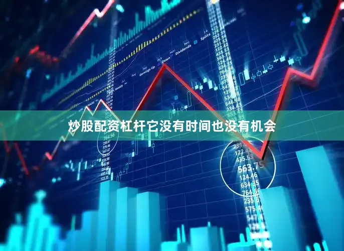 炒股配资杠杆它没有时间也没有机会