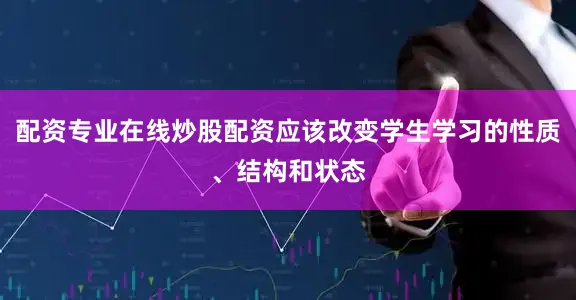 配资专业在线炒股配资应该改变学生学习的性质、结构和状态