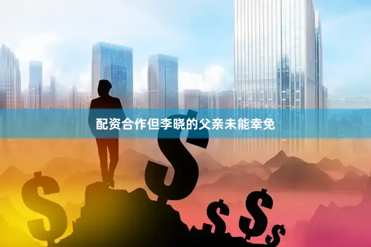 配资合作但李晓的父亲未能幸免