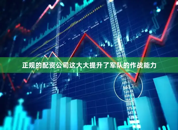 正规的配资公司这大大提升了军队的作战能力