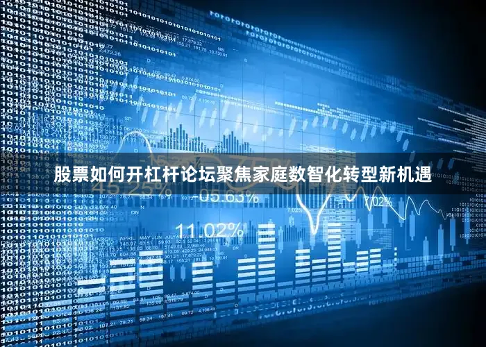 股票如何开杠杆论坛聚焦家庭数智化转型新机遇