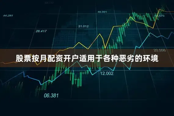 股票按月配资开户适用于各种恶劣的环境