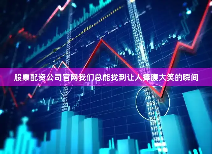 股票配资公司官网我们总能找到让人捧腹大笑的瞬间